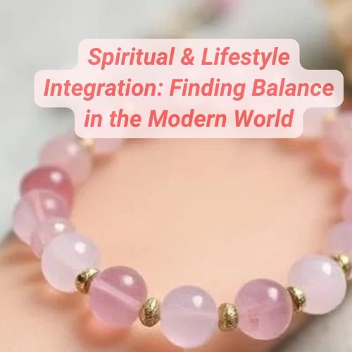 Spiritual & Lifestyle Integration: Finding Balance in the Modern World
